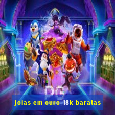 joias em ouro 18k baratas